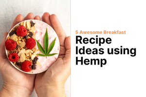 Health and Digestive Well-Being: 5 Awesome Breakfast recipe Ideas using Hemp