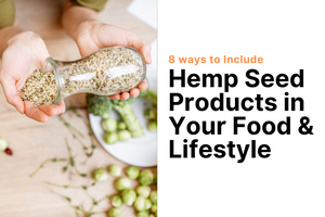 8 ways to Include Hemp Seed Products in Your Food & Lifestyle
