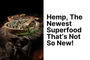 Hemp, the newest superfood that’s not so new!